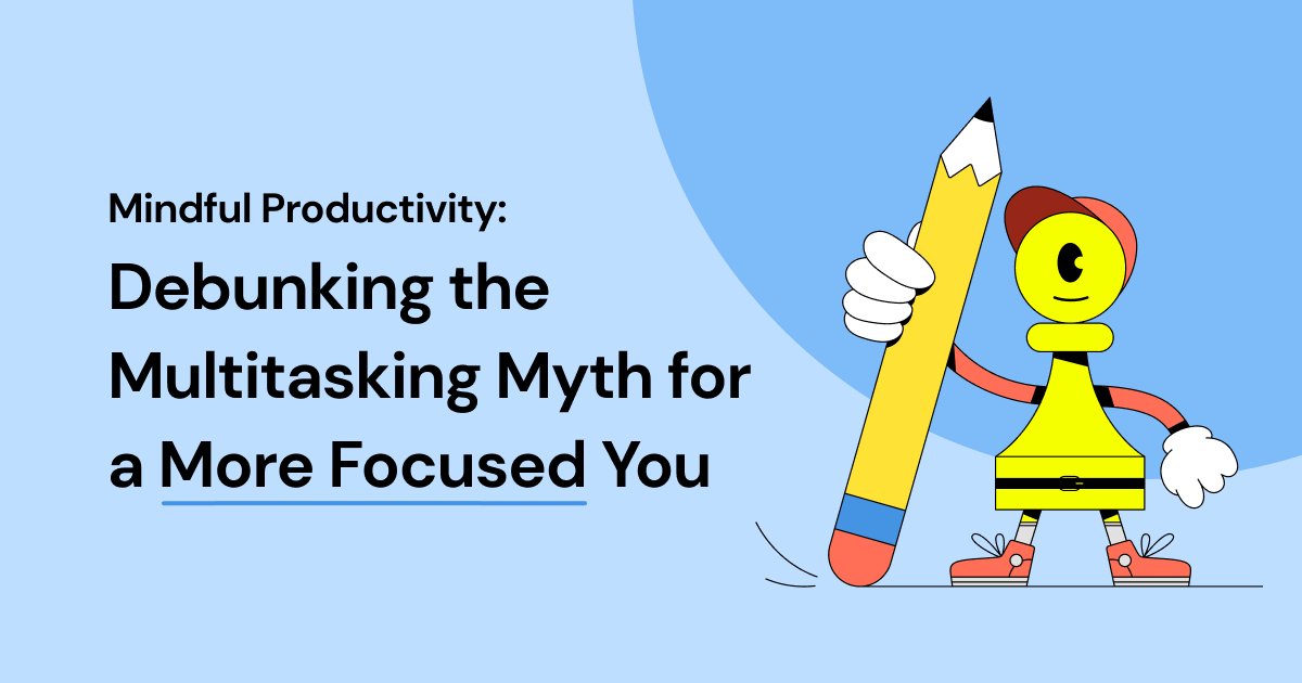 Mindful Productivity: Debunking the Multitasking Myth for a More Focused You